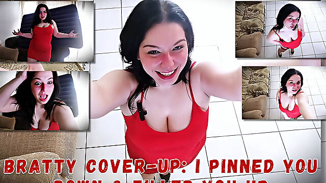 Bratty Cover-up: I Pinned You Down and Filled You up